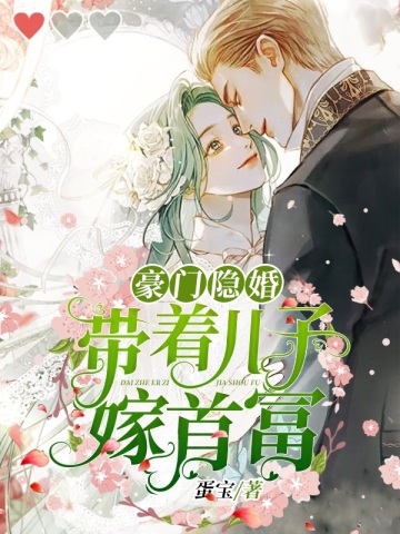Hidden marriage of a wealthy family: marrying the richest man with his son